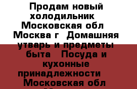 Продам новый холодильник - Московская обл., Москва г. Домашняя утварь и предметы быта » Посуда и кухонные принадлежности   . Московская обл.,Москва г.